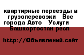 квартирные переезды и грузоперевозки - Все города Авто » Услуги   . Башкортостан респ.